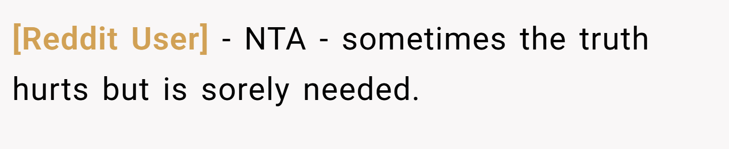 [Reddit User] − NTA - sometimes the truth hurts but is sorely needed.