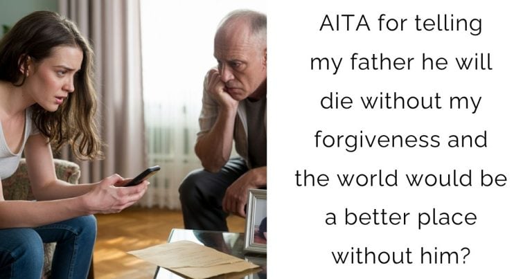 AITA for telling my father he will die without my forgiveness and the world would be a better place without him?