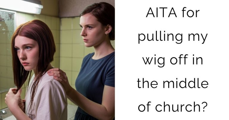 AITA for pulling my wig off in the middle of church?