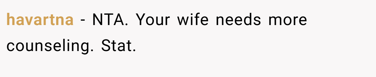 havartna - NTA. Your wife needs more counseling. Stat.