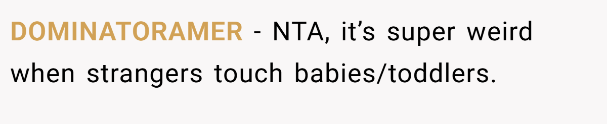DOMINATORAMER − NTA, it’s super weird when strangers touch babies/toddlers.