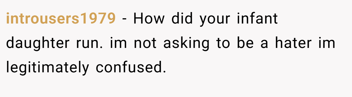 introusers1979 − How did your infant daughter run. im not asking to be a hater im legitimately confused.