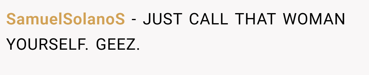 SamuelSolanoS − JUST CALL THAT WOMAN YOURSELF. GEEZ.