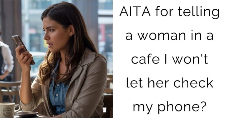 AITA for telling a woman in a cafe I won’t let her check my phone?