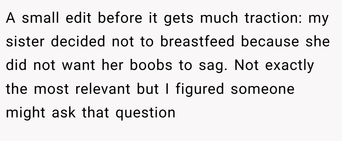 A small edit before it gets much traction: my sister decided not to breastfeed because she did not want her boobs to sag. Not exactly the most relevant but I figured someone might ask that question