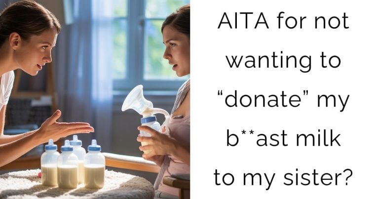AITA for not wanting to “donate” my b**ast milk to my sister?
