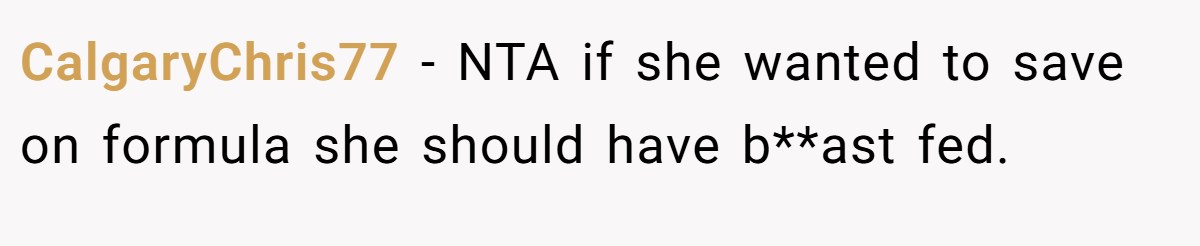 CalgaryChris77 − NTA if she wanted to save on formula she should have b**ast fed.
