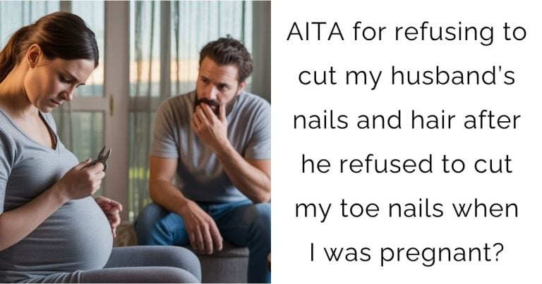 AITA for refusing to cut my husband’s nails and hair after he refused to cut my toe nails when I was pregnant?