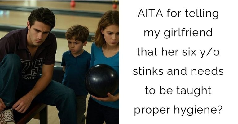 AITA for telling my girlfriend that her six y/o stinks and needs to be taught proper hygiene?