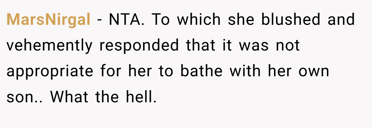 MarsNirgal − NTA. To which she blushed and vehemently responded that it was not appropriate for her to bathe with her own son.. What the hell.