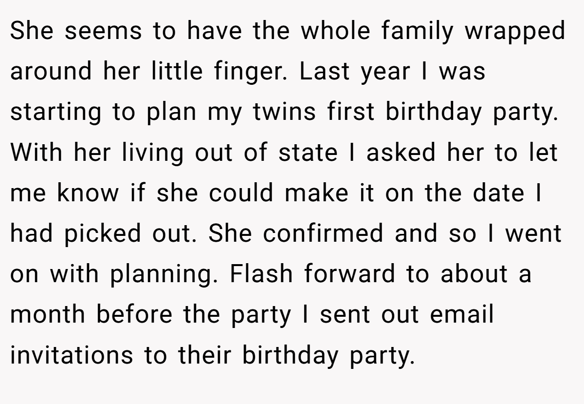 She seems to have the whole family wrapped around her little finger. Last year I was starting to plan my twins first birthday party. With her living out of state I asked her to let me know if she could make it on the date I had picked out. She confirmed and so I went on with planning. Flash forward to about a month before the party I sent out email invitations to their birthday party.