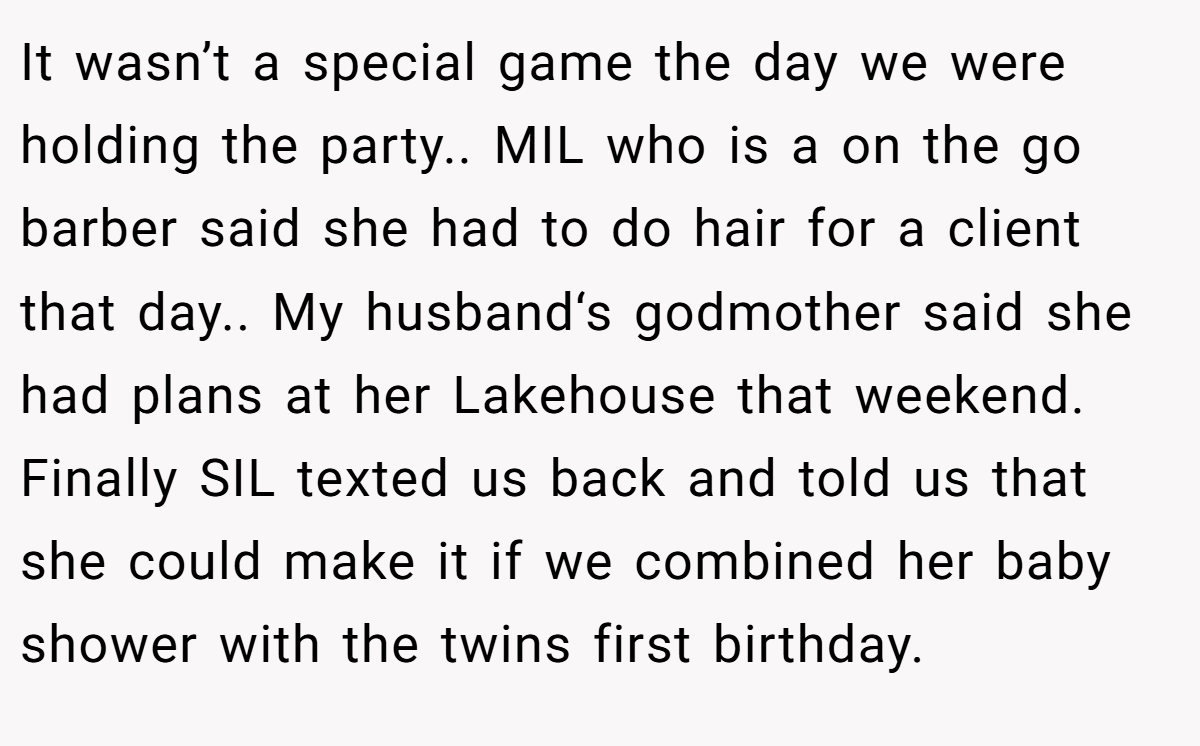 It wasn’t a special game the day we were holding the party.. MIL who is a on the go barber said she had to do hair for a client that day.. My husband‘s godmother said she had plans at her Lakehouse that weekend. Finally SIL texted us back and told us that she could make it if we combined her baby shower with the twins first birthday.