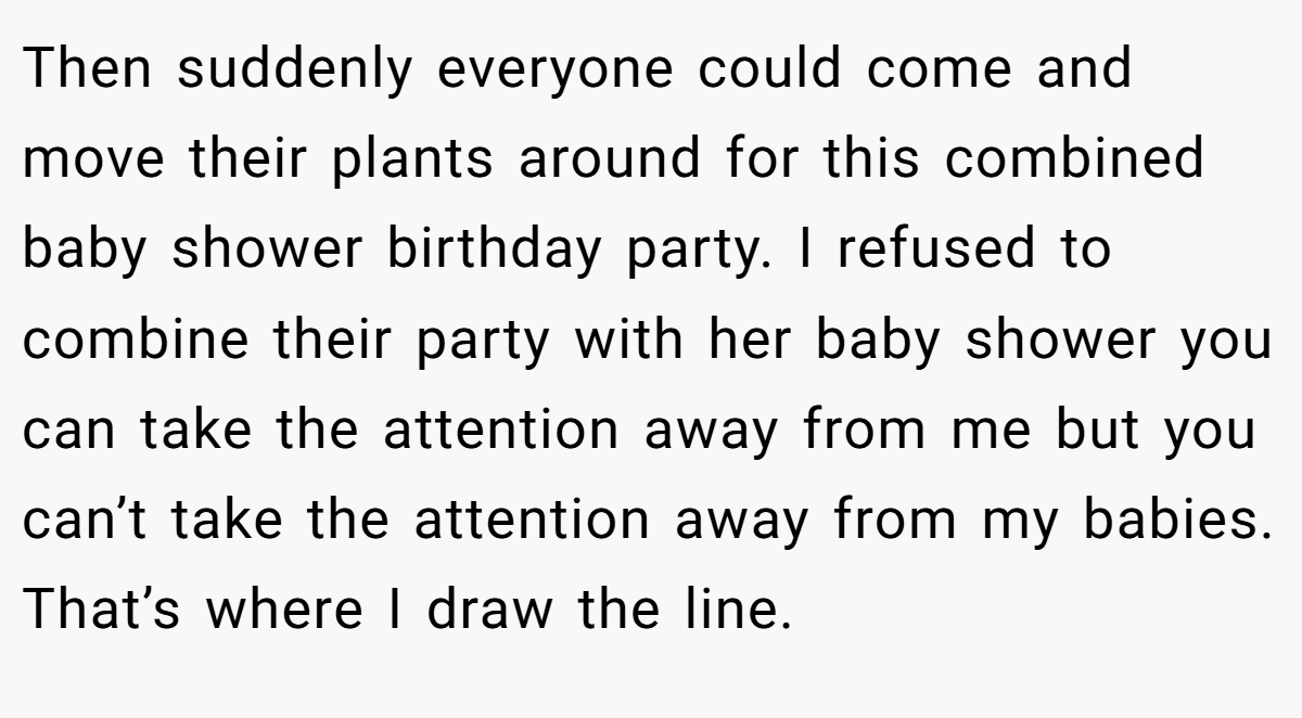 Then suddenly everyone could come and move their plants around for this combined baby shower birthday party. I refused to combine their party with her baby shower you can take the attention away from me but you can’t take the attention away from my babies. That’s where I draw the line.