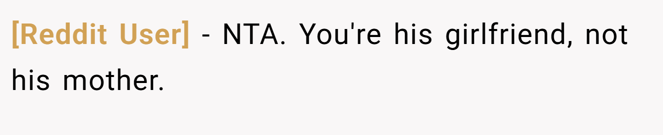 [Reddit User] - NTA. You're his girlfriend, not his mother.