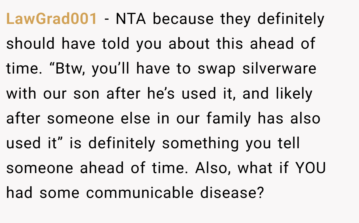 LawGrad001 - NTA because they definitely should have told you about this ahead of time. “Btw, you’ll have to swap silverware with our son after he’s used it, and likely after someone else in our family has also used it” is definitely something you tell someone ahead of time. Also, what if YOU had some communicable disease?