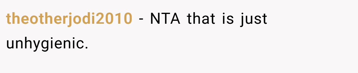 theotherjodi2010 - NTA that is just unhygienic.