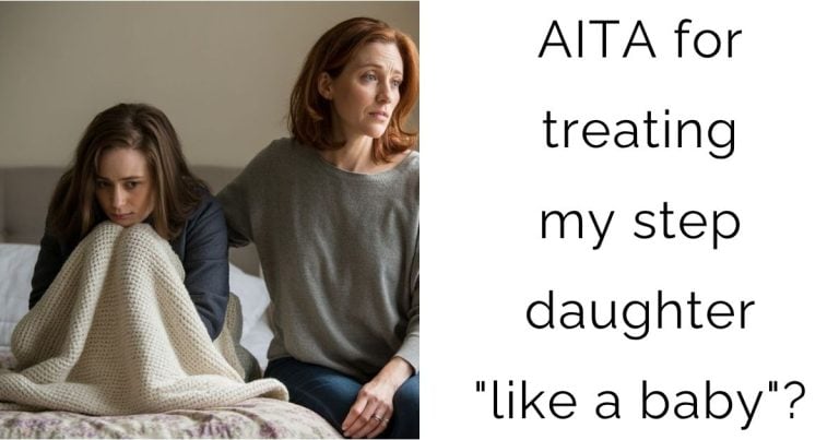 AITA for treating my step daughter “like a baby”?