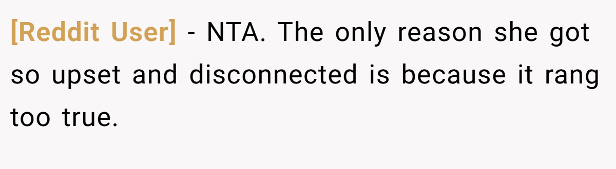 [Reddit User] − NTA. The only reason she got so upset and disconnected is because it rang too true.