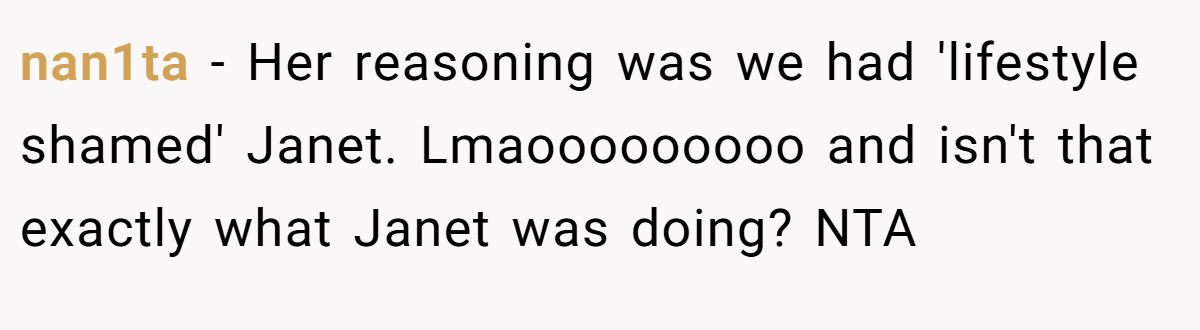 nan1ta − Her reasoning was we had 'lifestyle shamed' Janet. Lmaooooooooo and isn't that exactly what Janet was doing? NTA