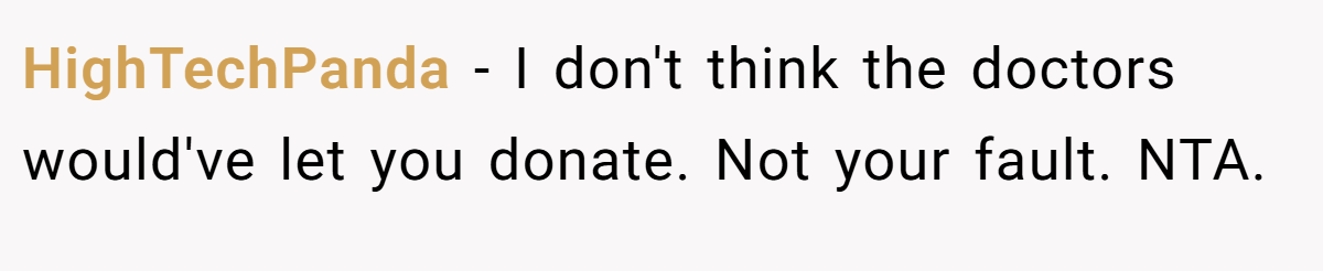HighTechPanda − I don't think the doctors would've let you donate. Not your fault. NTA.