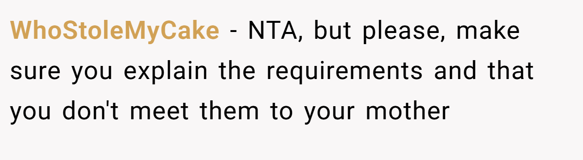 WhoStoleMyCake − NTA, but please, make sure you explain the requirements and that you don't meet them to your mother