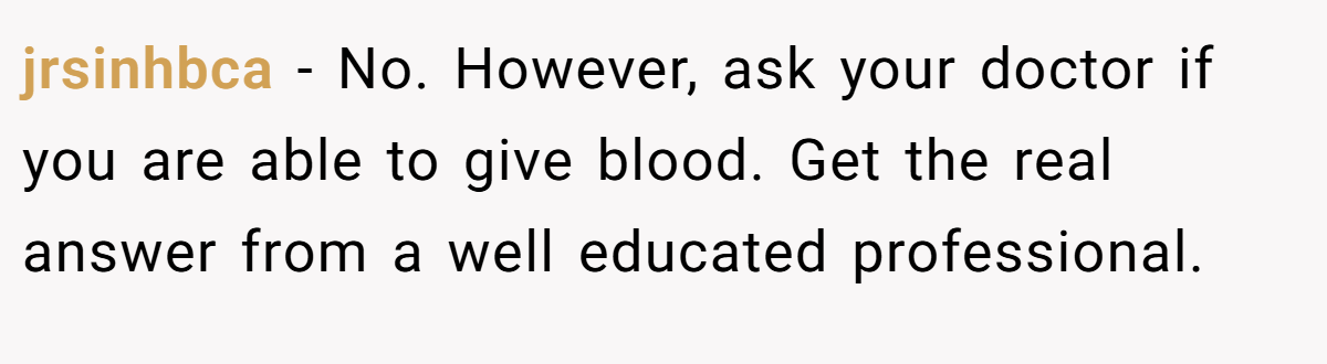 jrsinhbca − No. However, ask your doctor if you are able to give blood. Get the real answer from a well educated professional.