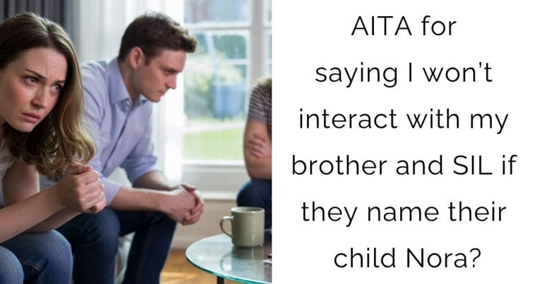 AITA for saying I won’t interact with my brother and SIL if they name their child Nora?