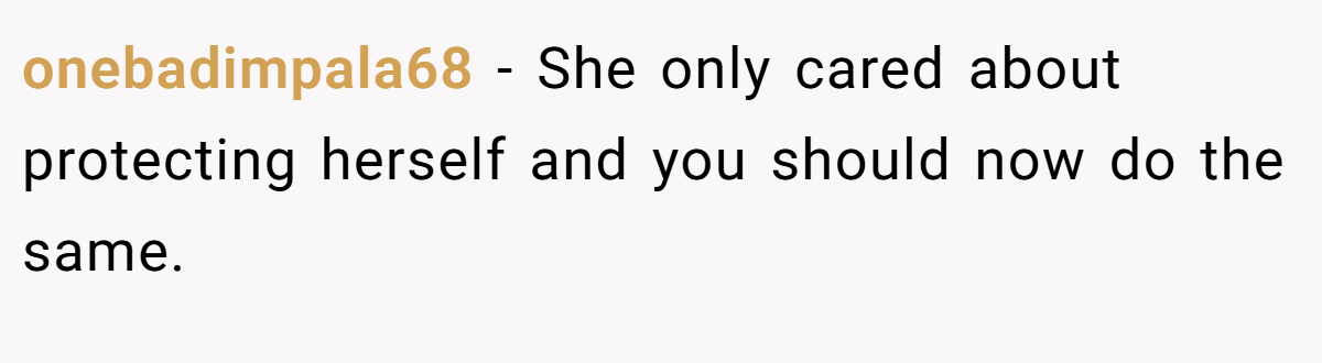onebadimpala68 - She only cared about protecting herself and you should now do the same.