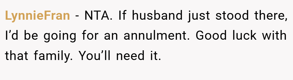 LynnieFran − NTA. If husband just stood there, I’d be going for an annulment. Good luck with that family. You’ll need it.