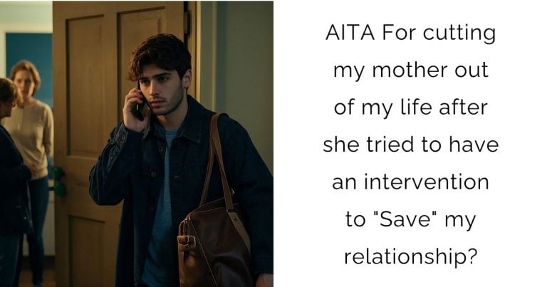 AITA For cutting my mother out of my life after she tried to have an intervention to “Save” my relationship?