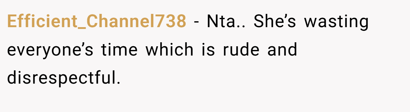 Efficient_Channel738 - Nta.. She’s wasting everyone’s time which is rude and disrespectful.