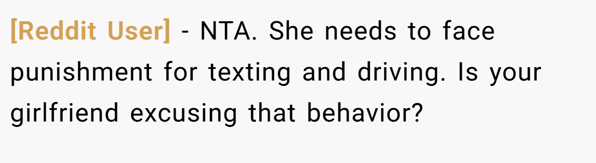 [Reddit User] − NTA. She needs to face punishment for texting and driving. Is your girlfriend excusing that behavior?