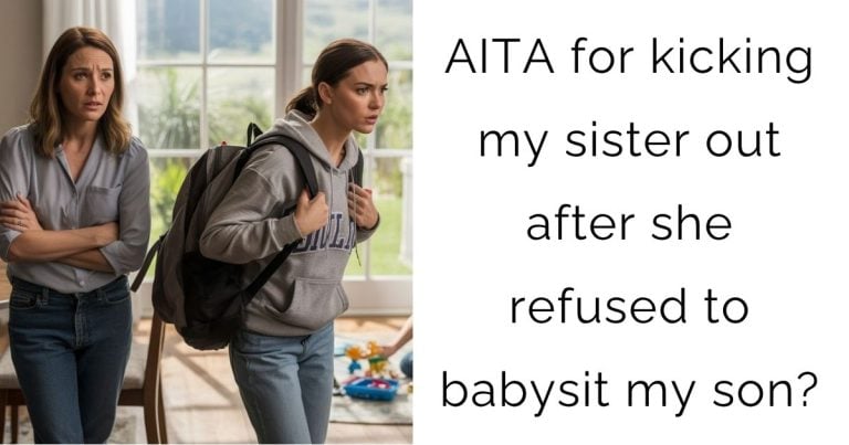 AITA for kicking my sister out after she refused to babysit my son?