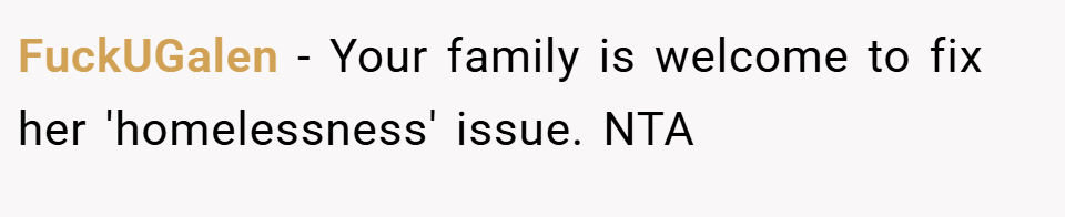 FuckUGalen − Your family is welcome to fix her 'homelessness' issue. NTA