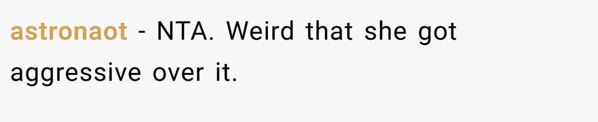 astronaot − NTA. Weird that she got aggressive over it.