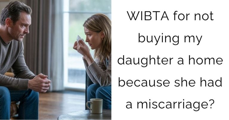 WIBTA for not buying my daughter a home because she had a miscarriage?