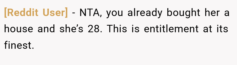 [Reddit User] − NTA, you already bought her a house and she’s 28. This is entitlement at its finest.