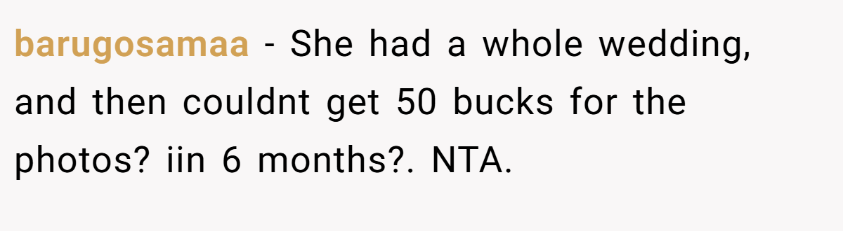 barugosamaa − She had a whole wedding, and then couldnt get 50 bucks for the photos? iin 6 months?. NTA.