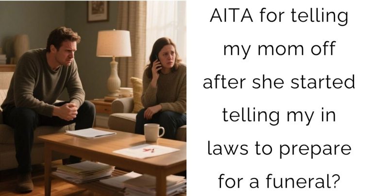AITA for telling my mom off after she started telling my in laws to prepare for a funeral?