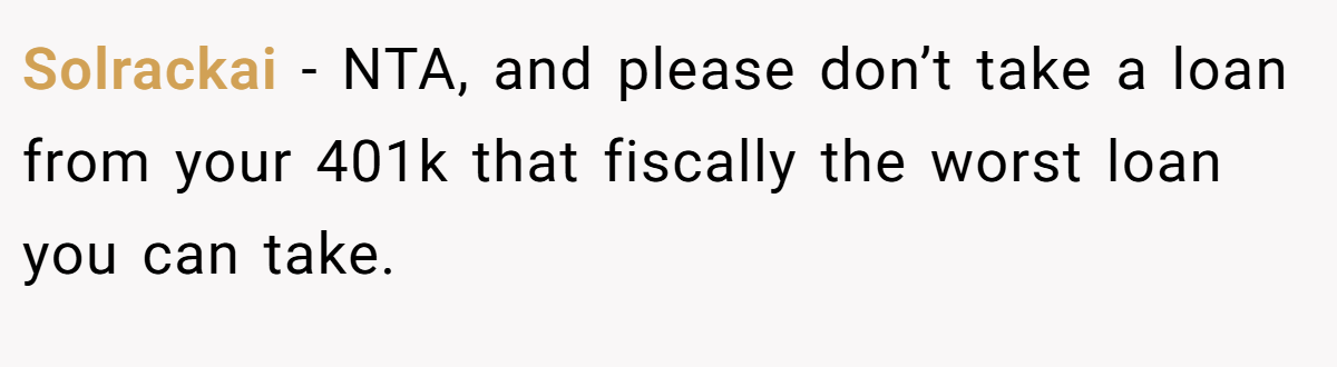 Solrackai − NTA, and please don’t take a loan from your 401k that fiscally the worst loan you can take.