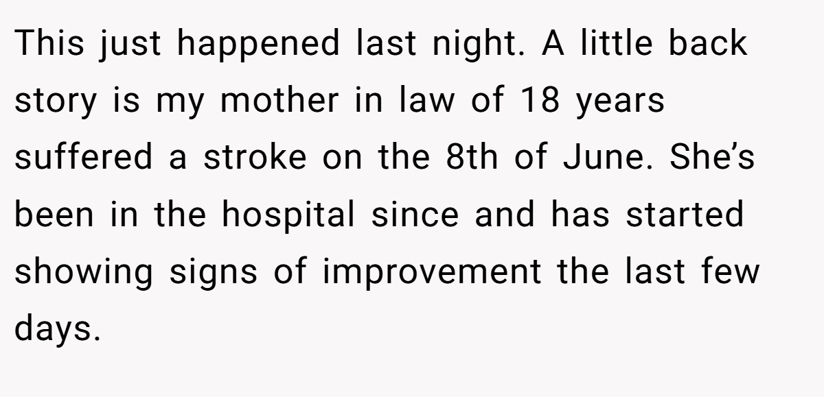 This just happened last night. A little back story is my mother in law of 18 years suffered a stroke on the 8th of June. She’s been in the hospital since and has started showing signs of improvement the last few days.
