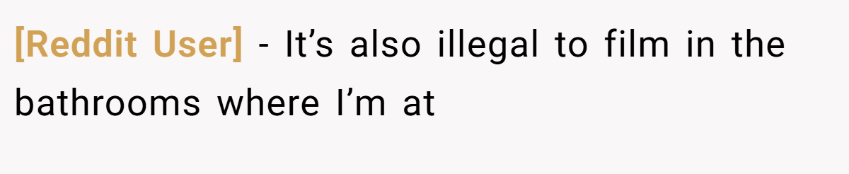 [Reddit User] − It’s also illegal to film in the bathrooms where I’m at