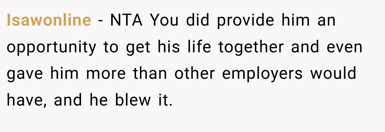 Isawonline − NTA You did provide him an opportunity to get his life together and even gave him more than other employers would have, and he blew it.