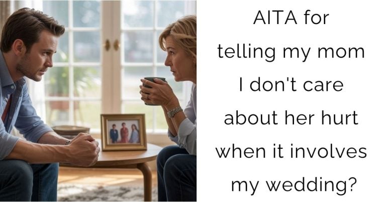 AITA for telling my mom I don’t care about her hurt when it involves my wedding?