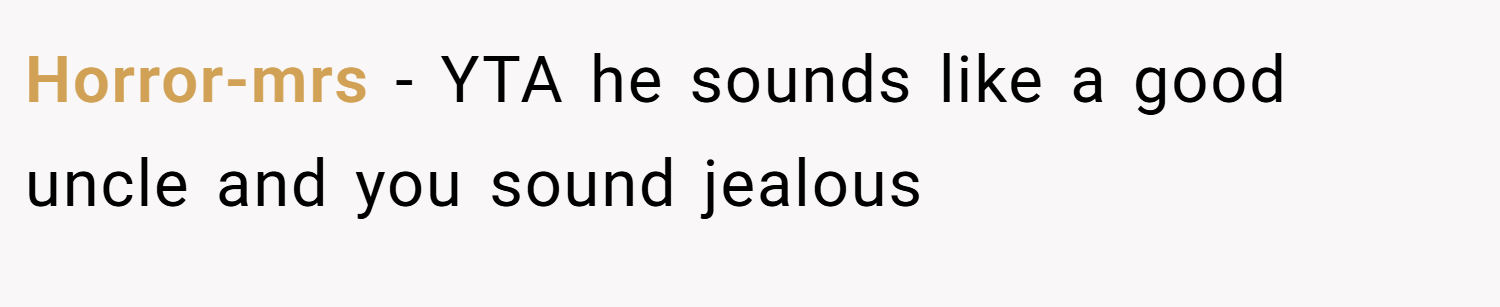 Horror-mrs − YTA he sounds like a good uncle and you sound jealous