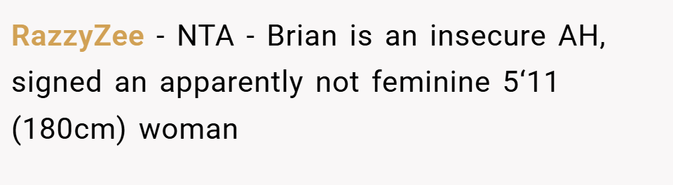 RazzyZee − NTA - Brian is an insecure AH, signed an apparently not feminine 5‘11 (180cm) woman