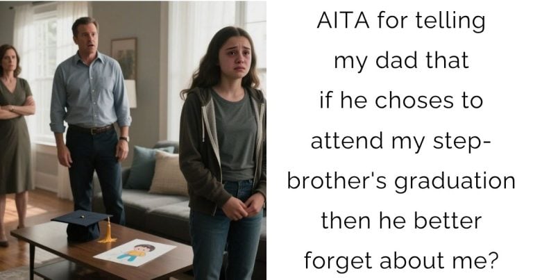 AITA for telling my dad that if he choses to attend my step-brother’s graduation then he better forget about me?