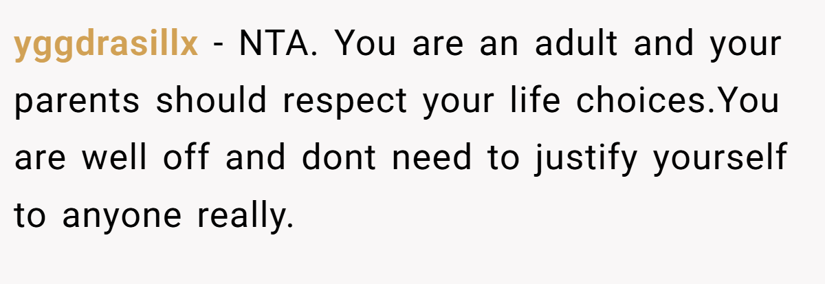 yggdrasillx − NTA. You are an adult and your parents should respect your life choices.You are well off and dont need to justify yourself to anyone really.