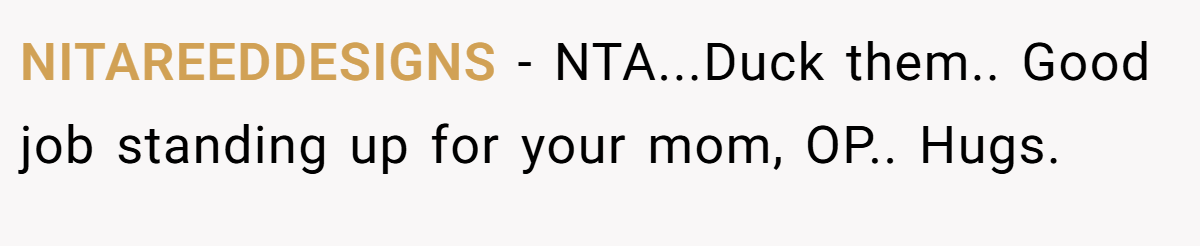 NITAREEDDESIGNS − NTA...Duck them.. Good job standing up for your mom, OP.. Hugs.
