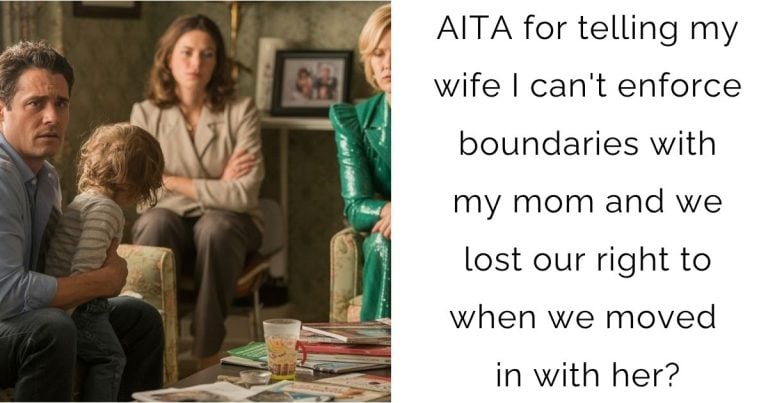 AITA for telling my wife I can’t enforce boundaries with my mom and we lost our right to when we moved in with her?
